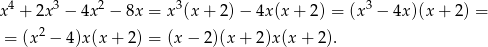  4 3 2 3 3 x + 2x − 4x − 8x = x (x+ 2)− 4x(x + 2) = (x − 4x )(x+ 2) = = (x2 − 4)x(x + 2) = (x − 2 )(x+ 2)x(x + 2). 