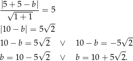 |5+ 5− b| --√--------= 5 1+ 1 √ -- |1 0− b| = 5 2 √ -- √ -- 10− b = 5 2 ∨ 10− b = − 5 2 b = 10 − 5√ 2- ∨ b = 10 + 5√ 2. 