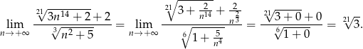  ∘ ------- 2√1--------- 21 3 + -2- + -2- 21√ ------ --3n-14 +-2-+-2 -------n14---n23- ---3+--0+--0 2√1-- nl→im+∞ 3√ n2 + 5 = nl→im+∞ 6∘ -5 = √6 1+ 0 = 3. 1 + n4 