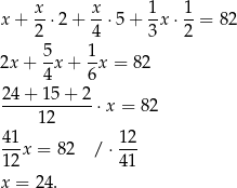 x + x-⋅2 + x-⋅ 5+ 1x ⋅ 1-= 82 2 4 3 2 5 1 2x + --x+ -x = 82 4 6 24-+-15-+-2-⋅x = 82 12 41- 12- 12 x = 82 / ⋅41 x = 24 . 