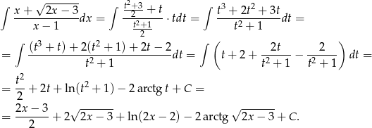  √ ------- ∫ x+ 2x − 3 ∫ t2+-3+ t ∫ t3 + 2t2 + 3t ------------dx = -2t2+-1--⋅tdt = ----2--------dt = x − 1 -2-- t + 1 ∫ (t3 + t)+ 2(t2 + 1 )+ 2t − 2 ∫ ( 2t 2 ) = ---------------------------dt = t+ 2+ ------− ------ dt = t2 + 1 t2 + 1 t2 + 1 t2 = -- + 2t+ ln (t2 + 1) − 2 arctg t+ C = 2 √ ------- √ ------- = 2x-−-3-+ 2 2x− 3+ ln (2x − 2) − 2a rctg 2x − 3 + C . 2 
