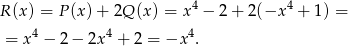  4 4 R (x) = P (x)+ 2Q (x) = x − 2 + 2(−x + 1) = = x 4 − 2 − 2x 4 + 2 = −x 4. 
