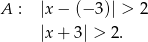 A : |x− (−3 )| > 2 |x+ 3| > 2. 