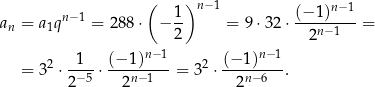  ( )n − 1 n−1 n−1 1- (−-1)---- an = a 1q = 288 ⋅ − 2 = 9⋅ 32⋅ 2n−1 = n−1 n−1 = 3 2 ⋅-1- ⋅ (−-1)---= 32 ⋅ (−-1)--. 2 −5 2n− 1 2n−6 