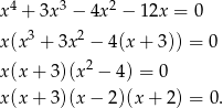 4 3 2 x + 3x − 4x − 1 2x = 0 x(x 3 + 3x 2 − 4(x+ 3)) = 0 x(x + 3 )(x2 − 4) = 0 x(x + 3 )(x− 2)(x+ 2) = 0. 