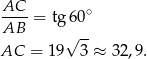 AC--= tg60 ∘ AB √ -- AC = 1 9 3 ≈ 32,9. 