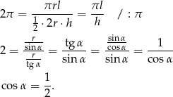  ---πrl-- πl- 2π = 1⋅2r ⋅h = h / : π 2 srinα- -tg-α- -scinosαα --1-- 2 = -r- = sin α = sin α = cosα tgα 1- c osα = 2. 