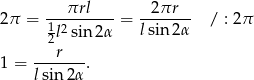 2π = ---πrl----= -2πr--- / : 2 π 1l2sin 2α lsin 2α 2r 1 = -------. lsin 2α 