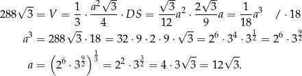  √ -- √ -- √ -- √ -- 1- a2--3- --3- 2 2--3- 1--3 2 88 3 = V = 3 ⋅ 4 ⋅DS = 12 a ⋅ 9 a = 18a /⋅ 18 3 √ -- √ -- 6 4 1 6 9 a = 28 8 3⋅1 8 = 32 ⋅9⋅ 2⋅9 ⋅ 3 = 2 ⋅3 ⋅32 = 2 ⋅32 ( 9)13 3 √ -- √ -- a = 26 ⋅3 2 = 22 ⋅3 2 = 4⋅ 3 3 = 12 3 . 