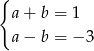 { a + b = 1 a − b = − 3 