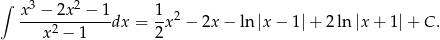 ∫ x3 − 2x2 − 1 1 2 ----2-------dx = -x − 2x − ln |x− 1|+ 2 ln|x + 1|+ C. x − 1 2 