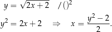  √ ------- 2 y = 2x+ 2 / () y2 − 2 y2 = 2x+ 2 ⇒ x = ------. 2 
