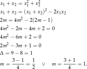  2 2 x1 + x2 = x 1 + x 2 x1 + x2 = (x 1 + x 2)2 − 2x 1x2 2 2m = 4m − 2(2m − 1) 4m 2 − 2m − 4m + 2 = 0 4m 2 − 6m + 2 = 0 2 2m − 3m + 1 = 0 Δ = 9− 8 = 1 3 − 1 1 3+ 1 m = ------= -- ∨ m = ------= 1. 4 2 4 