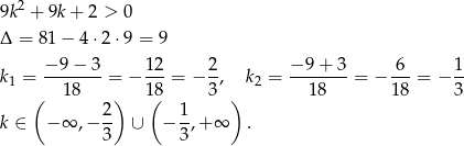  2 9k + 9k + 2 > 0 Δ = 81 − 4 ⋅2⋅ 9 = 9 − 9− 3 12 2 − 9 + 3 6 1 k1 = -------= − ---= − -, k2 = ------- = − ---= − -- ( 18 ) 18( 3 ) 1 8 18 3 2- 1- k ∈ − ∞ ,− 3 ∪ − 3 ,+ ∞ . 