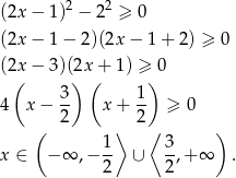  2 2 (2x − 1 ) − 2 ≥ 0 (2x − 1 − 2)(2x − 1+ 2) ≥ 0 (2x − 3 )(2x + 1) ≥ 0 ( ) ( ) 3- 1- 4 x − 2 x + 2 ≥ 0 ( ⟩ ⟨ ) x ∈ − ∞ ,− 1- ∪ 3,+ ∞ . 2 2 