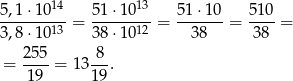  14 13 5,1-⋅10-- = 51⋅1-0--= 51-⋅10-= 510-= 3,8 ⋅1013 38⋅1 012 38 38 255- 8-- = 19 = 13 19. 
