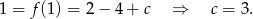 1 = f(1) = 2 − 4 + c ⇒ c = 3. 