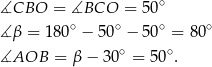  ∘ ∡CBO = ∡BCO = 50 ∡ β = 1 80∘ − 50∘ − 50∘ = 8 0∘ ∘ ∘ ∡AOB = β − 3 0 = 50 . 