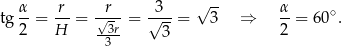  α r r 3 √ -- α tg --= -- = √---= √---= 3 ⇒ --= 60∘. 2 H -33r- 3 2 
