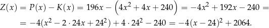  ( ) Z (x) = P (x)− K(x ) = 196x − 4x2 + 4x + 240 = − 4x2 + 192x − 240 = 2 2 2 2 = − 4(x − 2 ⋅24x + 2 4 )+ 4 ⋅24 − 24 0 = − 4(x − 24) + 2064 . 