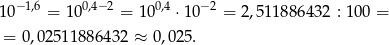  −1,6 0,4−2 0,4 −2 10 = 1 0 = 1 0 ⋅ 10 = 2 ,5 1188643 2 : 100 = = 0 ,0251188 6432 ≈ 0,0 25. 