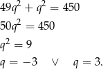 49q2 + q2 = 450 50q2 = 45 0 2 q = 9 q = − 3 ∨ q = 3 . 
