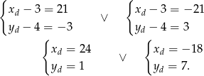 { { xd − 3 = 21 ∨ xd − 3 = −2 1 yd − 4 = − 3 yd − 4 = 3 { { xd = 24 xd = − 18 y = 1 ∨ y = 7. d d 