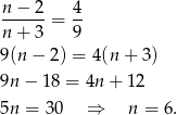  n−--2- 4- n+ 3 = 9 9 (n− 2) = 4(n + 3) 9n − 18 = 4n + 1 2 5n = 30 ⇒ n = 6. 