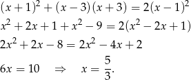  2 2 (x + 1) + (x − 3)(x + 3) = 2 (x− 1) x2 + 2x + 1 + x2 − 9 = 2 (x2 − 2x+ 1) 2x2 + 2x − 8 = 2x2 − 4x + 2 5 6x = 10 ⇒ x = -. 3 