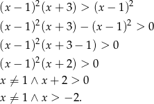 (x − 1)2(x + 3 ) > (x− 1)2 2 2 (x − 1) (x + 3 )− (x − 1 ) > 0 (x − 1)2(x + 3 − 1 ) > 0 2 (x − 1) (x + 2 ) > 0 x ⁄= 1∧ x + 2 > 0 x ⁄= 1∧ x > − 2. 