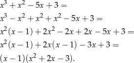  3 2 x + x − 5x + 3 = x3 − x2 + x2 + x2 − 5x + 3 = 2 2 x (x − 1) + 2x − 2x + 2x − 5x + 3 = x2(x − 1) + 2x(x − 1 )− 3x + 3 = (x− 1)(x2 + 2x − 3). 