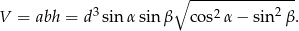  ∘ --------------- V = abh = d3 sin α sin β cos2α − sin2 β. 