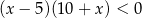 (x − 5)(10 + x ) < 0 