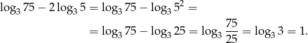  2 lo g375 − 2 lo g35 = lo g375 − log3 5 = 75- = lo g375 − log3 25 = log3 25 = lo g33 = 1. 