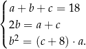 ( |{ a + b + c = 18 |( 2b = a + c b2 = (c + 8) ⋅a. 