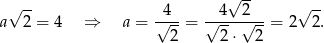  √ -- √ -- √ -- a 2 = 4 ⇒ a = √4--= √-4--2√---= 2 2 . 2 2 ⋅ 2 