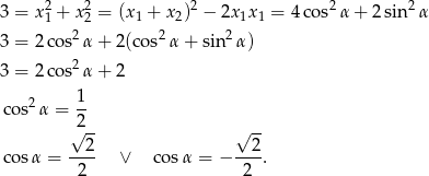  2 2 2 2 2 3 = x1 + x2 = (x1 + x2) − 2x1x1 = 4cos α+ 2sin α 3 = 2cos2 α+ 2(cos2α + sin2 α) 3 = 2cos2 α+ 2 1 cos2α = -- √2-- √ -- --2- --2- cosα = 2 ∨ co sα = − 2 . 
