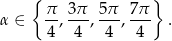  { } α ∈ π-, 3-π , 5π-, 7π . 4 4 4 4 