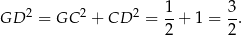 GD 2 = GC 2 + CD 2 = 1-+ 1 = 3. 2 2 