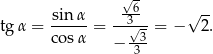  √ - --6 √ -- tg α = sin-α = --3√--= − 2. co sα − --3 3 