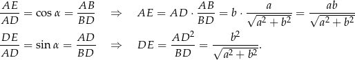 AE-- AB-- AB-- ----a---- ----ab--- AD = cosα = BD ⇒ AE = AD ⋅BD = b⋅ √a-2 +-b2 = √a-2-+-b2 2 2 DE--= sin α = AD-- ⇒ DE = AD---= √--b-----. AD BD BD a2 + b2 