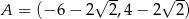  √ -- √ -- A = (− 6 − 2 2,4 − 2 2 ) 