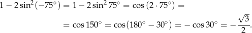  2 ∘ 2 ∘ ∘ 1− 2sin (− 75 ) = 1 − 2 sin 75 = cos(2 ⋅75 ) = √ -- ∘ ∘ ∘ ∘ 3 = co s150 = cos(180 − 30 ) = − cos 30 = − ----. 2 