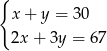 { x + y = 30 2x + 3y = 67 