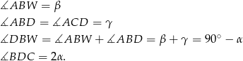 ∡ABW = β ∡ABD = ∡ACD = γ ∡DBW = ∡ABW + ∡ABD = β + γ = 90∘ − α ∡BDC = 2 α. 