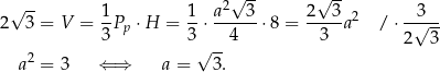  √ -- √ -- √ -- 1 1 a2 3 2 3 2 3 2 3 = V = --Pp ⋅ H = --⋅------⋅8 = ----a / ⋅-√--- 3 3√ --4 3 2 3 a2 = 3 ⇐ ⇒ a = 3. 