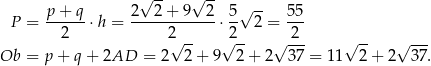  p+ q 2√ 2-+ 9 √ 2- 5√ -- 55 P = -----⋅ h = ------------⋅ -- 2 = --- 2 2√ -- √2-- √ 2-- √ -- √ --- Ob = p + q + 2AD = 2 2+ 9 2+ 2 37 = 11 2+ 2 37. 