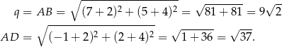  ∘ ------------------- √ -------- √ -- q = AB = (7 + 2)2 + (5 + 4)2 = 8 1+ 8 1 = 9 2 ∘ --------------------- 2 2 √ ------- √ --- AD = (− 1+ 2) + (2+ 4) = 1+ 36 = 37 . 