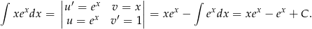 ∫ || ′ x || ∫ xexdx = ||u = ex v′= x|| = xex − exdx = xex − ex + C . u = e v = 1 