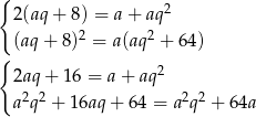 { 2(aq+ 8) = a + aq2 2 2 { (aq+ 8) = a(aq + 64) 2aq+ 16 = a + aq2 a2q2 + 16aq + 64 = a2q 2 + 64a 